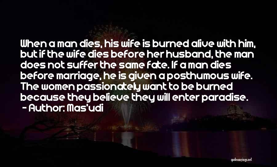 Mas'udi Quotes: When A Man Dies, His Wife Is Burned Alive With Him, But If The Wife Dies Before Her Husband, The