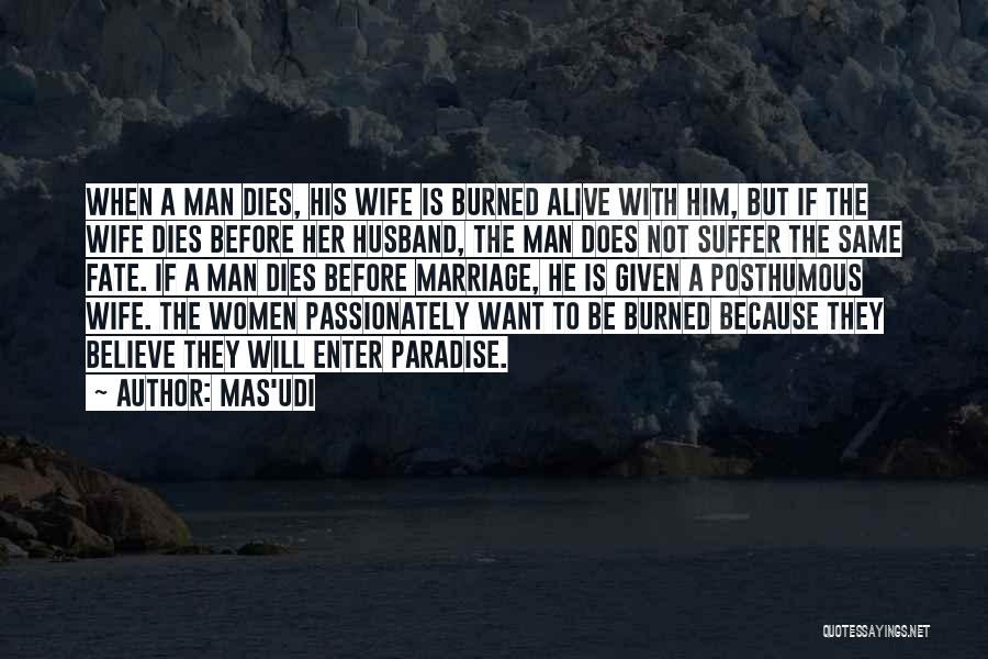 Mas'udi Quotes: When A Man Dies, His Wife Is Burned Alive With Him, But If The Wife Dies Before Her Husband, The