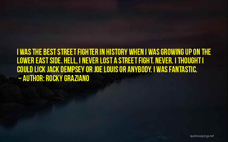 Rocky Graziano Quotes: I Was The Best Street Fighter In History When I Was Growing Up On The Lower East Side. Hell, I