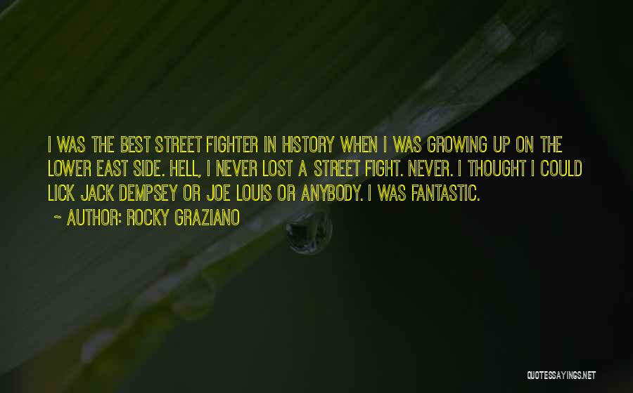 Rocky Graziano Quotes: I Was The Best Street Fighter In History When I Was Growing Up On The Lower East Side. Hell, I