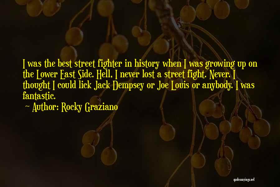Rocky Graziano Quotes: I Was The Best Street Fighter In History When I Was Growing Up On The Lower East Side. Hell, I