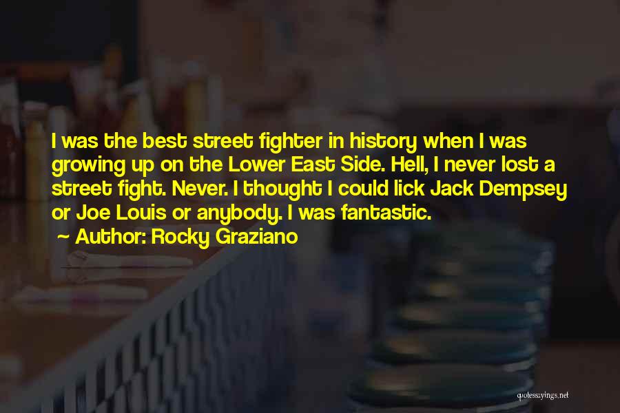Rocky Graziano Quotes: I Was The Best Street Fighter In History When I Was Growing Up On The Lower East Side. Hell, I