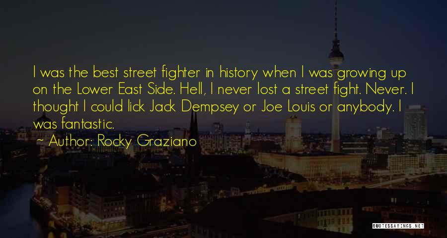 Rocky Graziano Quotes: I Was The Best Street Fighter In History When I Was Growing Up On The Lower East Side. Hell, I
