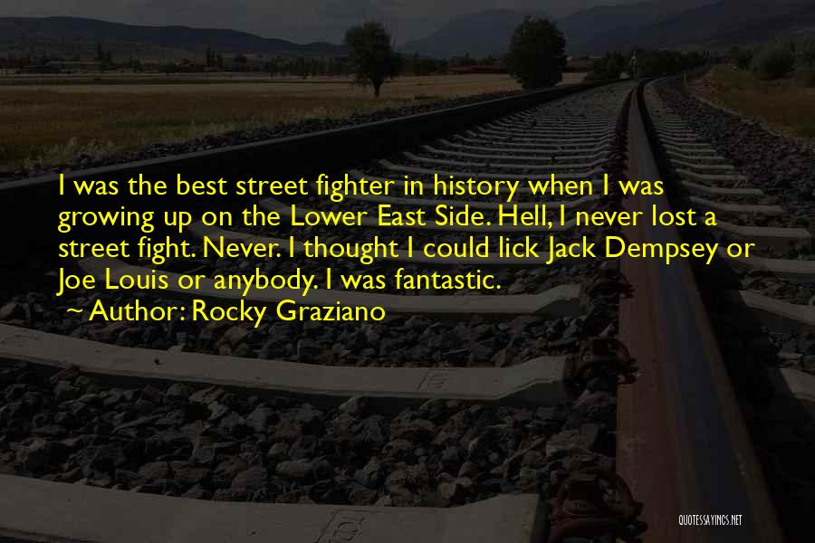 Rocky Graziano Quotes: I Was The Best Street Fighter In History When I Was Growing Up On The Lower East Side. Hell, I