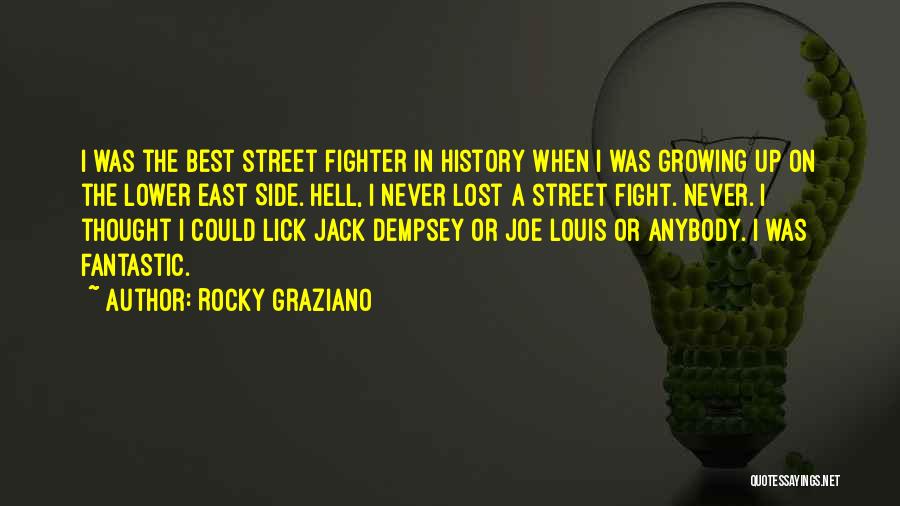 Rocky Graziano Quotes: I Was The Best Street Fighter In History When I Was Growing Up On The Lower East Side. Hell, I