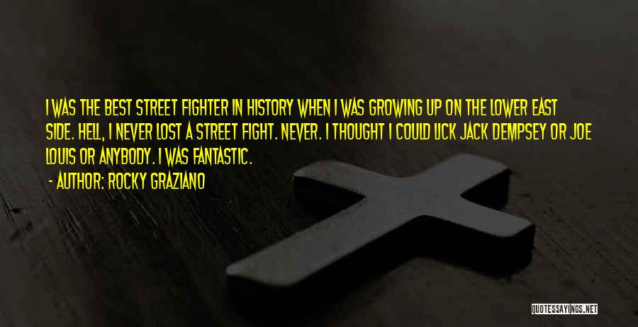 Rocky Graziano Quotes: I Was The Best Street Fighter In History When I Was Growing Up On The Lower East Side. Hell, I