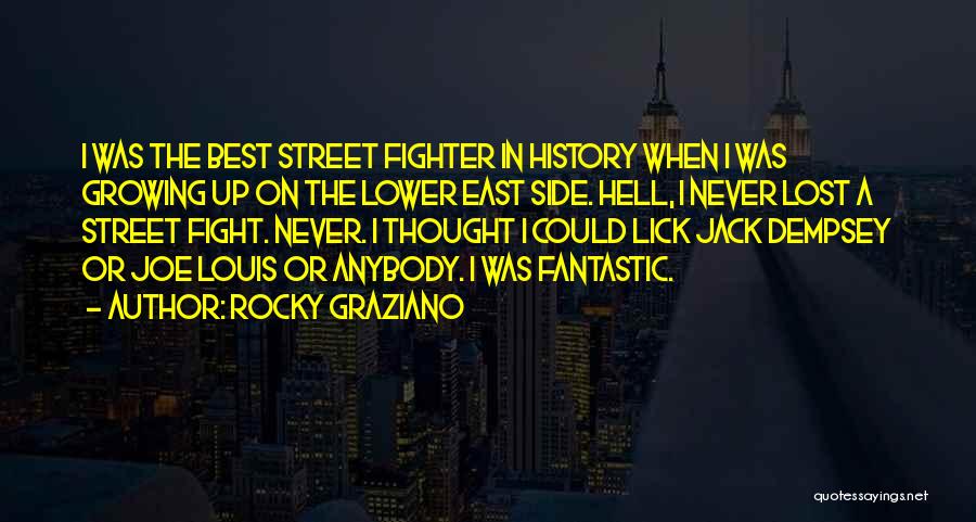 Rocky Graziano Quotes: I Was The Best Street Fighter In History When I Was Growing Up On The Lower East Side. Hell, I