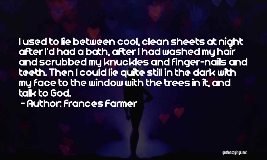 Frances Farmer Quotes: I Used To Lie Between Cool, Clean Sheets At Night After I'd Had A Bath, After I Had Washed My