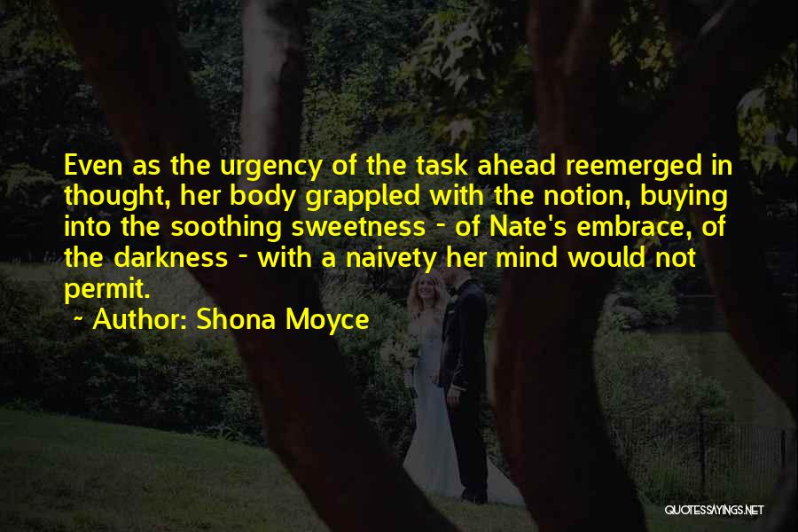 Shona Moyce Quotes: Even As The Urgency Of The Task Ahead Reemerged In Thought, Her Body Grappled With The Notion, Buying Into The