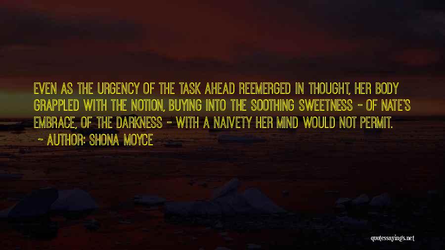 Shona Moyce Quotes: Even As The Urgency Of The Task Ahead Reemerged In Thought, Her Body Grappled With The Notion, Buying Into The