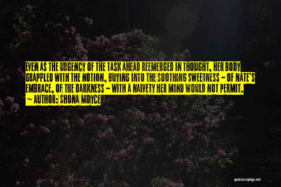 Shona Moyce Quotes: Even As The Urgency Of The Task Ahead Reemerged In Thought, Her Body Grappled With The Notion, Buying Into The