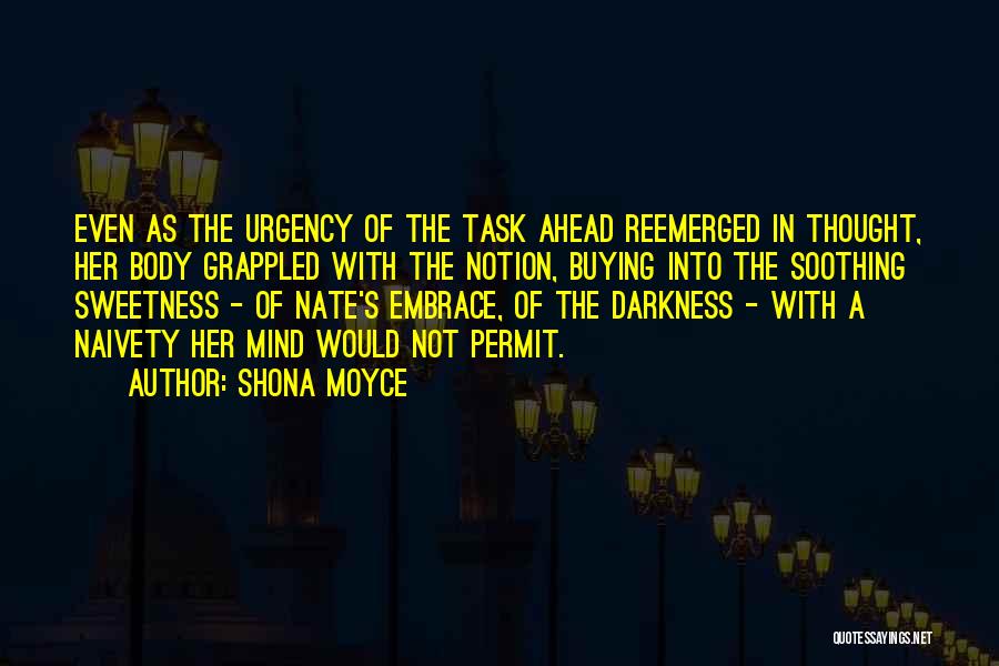 Shona Moyce Quotes: Even As The Urgency Of The Task Ahead Reemerged In Thought, Her Body Grappled With The Notion, Buying Into The