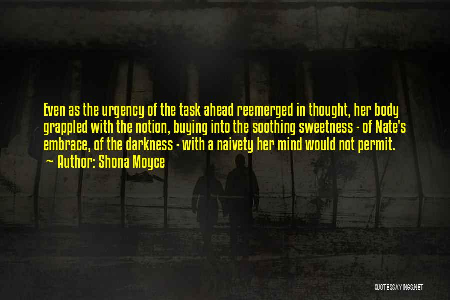 Shona Moyce Quotes: Even As The Urgency Of The Task Ahead Reemerged In Thought, Her Body Grappled With The Notion, Buying Into The