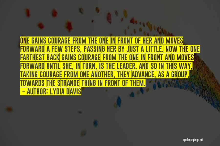 Lydia Davis Quotes: One Gains Courage From The One In Front Of Her And Moves Forward A Few Steps, Passing Her By Just