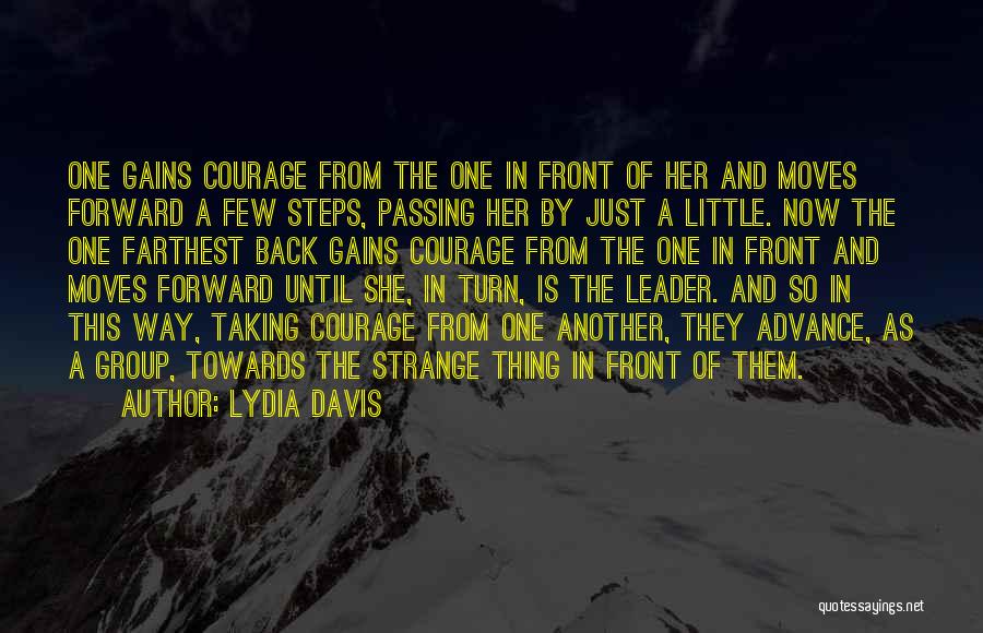 Lydia Davis Quotes: One Gains Courage From The One In Front Of Her And Moves Forward A Few Steps, Passing Her By Just