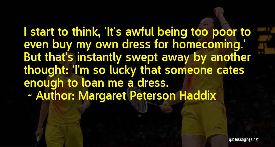 Margaret Peterson Haddix Quotes: I Start To Think, 'it's Awful Being Too Poor To Even Buy My Own Dress For Homecoming.' But That's Instantly