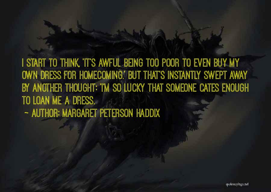 Margaret Peterson Haddix Quotes: I Start To Think, 'it's Awful Being Too Poor To Even Buy My Own Dress For Homecoming.' But That's Instantly