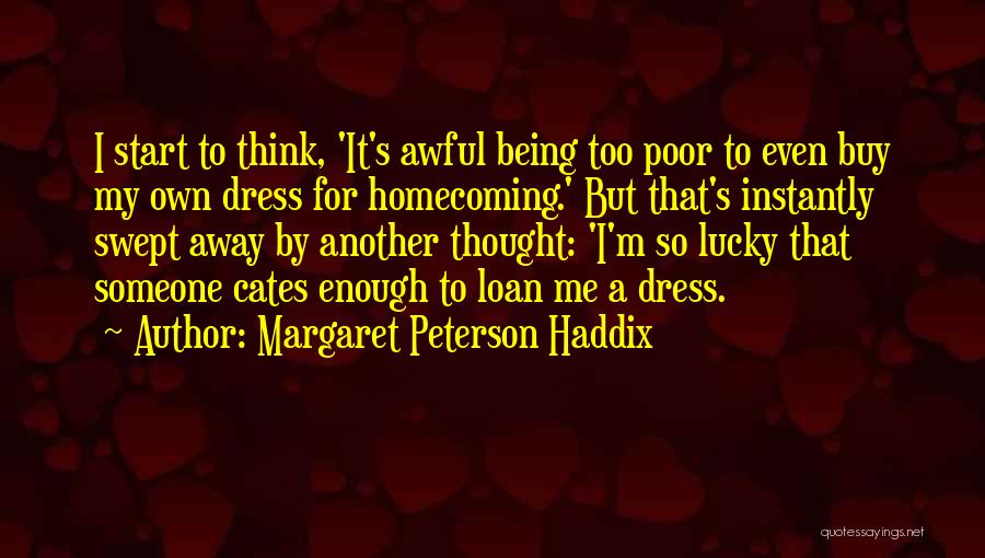 Margaret Peterson Haddix Quotes: I Start To Think, 'it's Awful Being Too Poor To Even Buy My Own Dress For Homecoming.' But That's Instantly