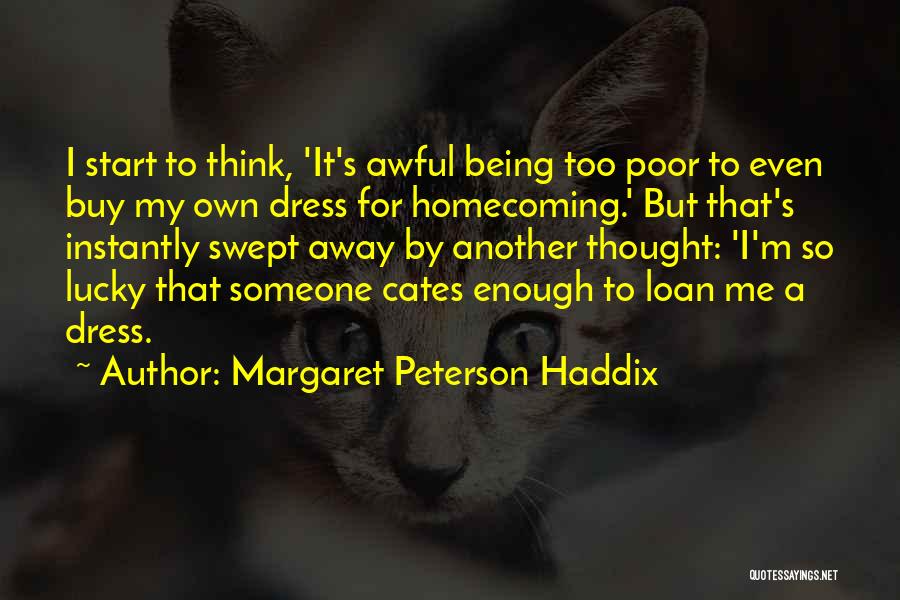 Margaret Peterson Haddix Quotes: I Start To Think, 'it's Awful Being Too Poor To Even Buy My Own Dress For Homecoming.' But That's Instantly