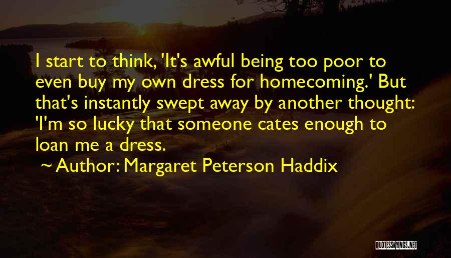 Margaret Peterson Haddix Quotes: I Start To Think, 'it's Awful Being Too Poor To Even Buy My Own Dress For Homecoming.' But That's Instantly