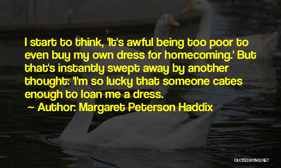 Margaret Peterson Haddix Quotes: I Start To Think, 'it's Awful Being Too Poor To Even Buy My Own Dress For Homecoming.' But That's Instantly