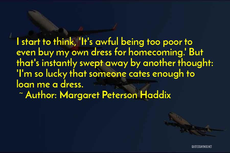 Margaret Peterson Haddix Quotes: I Start To Think, 'it's Awful Being Too Poor To Even Buy My Own Dress For Homecoming.' But That's Instantly