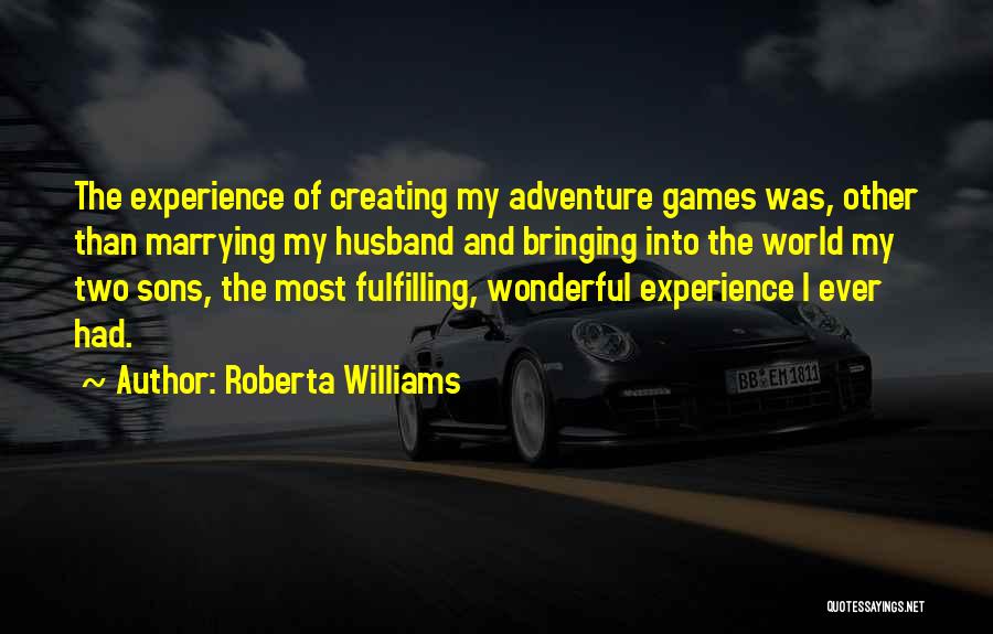 Roberta Williams Quotes: The Experience Of Creating My Adventure Games Was, Other Than Marrying My Husband And Bringing Into The World My Two