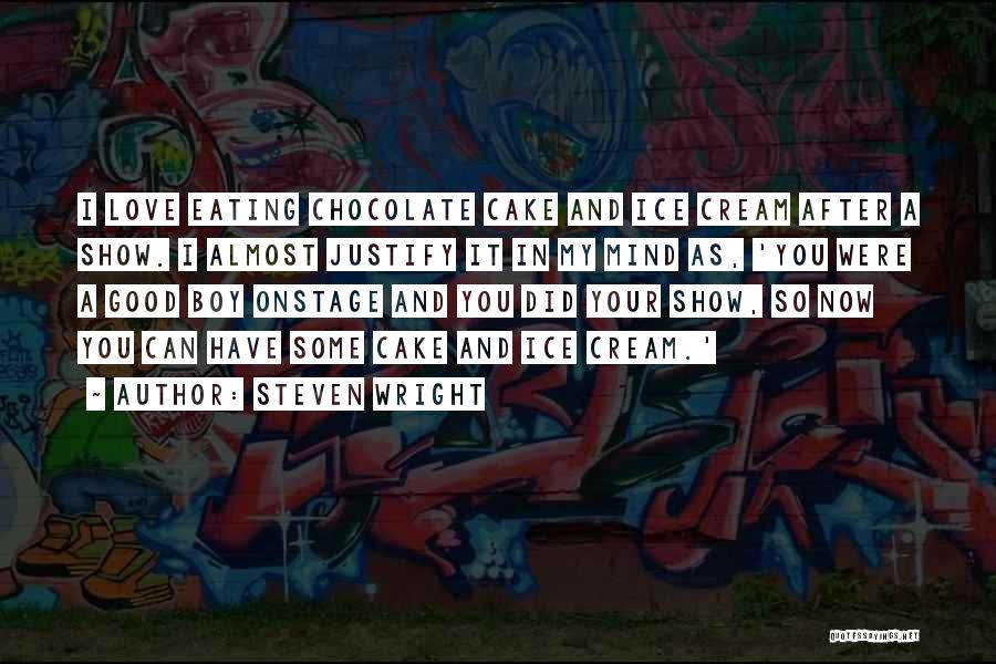 Steven Wright Quotes: I Love Eating Chocolate Cake And Ice Cream After A Show. I Almost Justify It In My Mind As, 'you