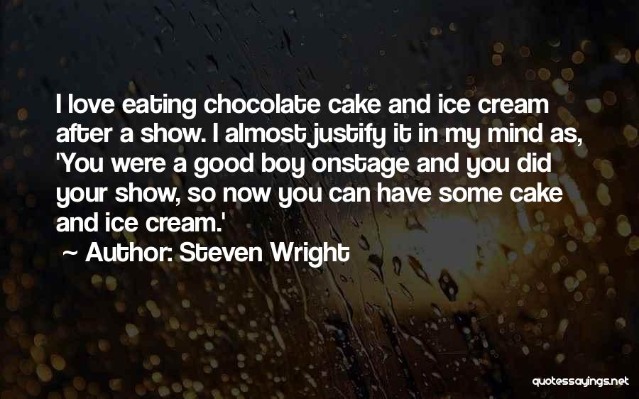 Steven Wright Quotes: I Love Eating Chocolate Cake And Ice Cream After A Show. I Almost Justify It In My Mind As, 'you