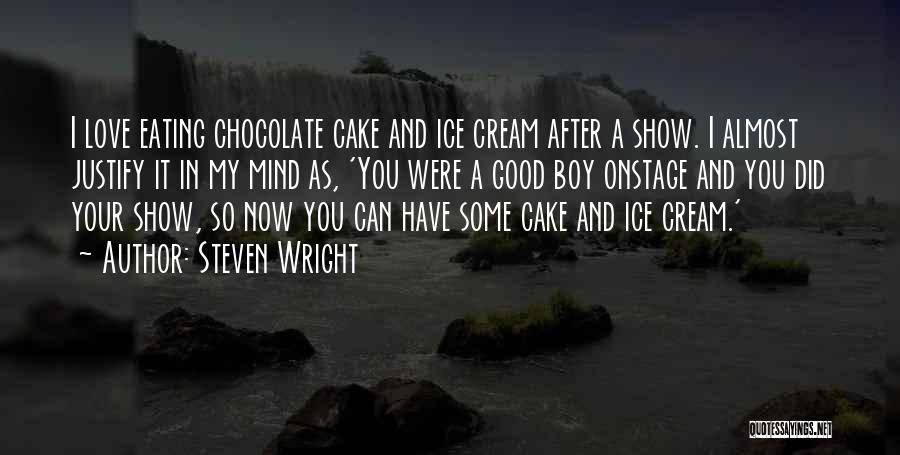 Steven Wright Quotes: I Love Eating Chocolate Cake And Ice Cream After A Show. I Almost Justify It In My Mind As, 'you