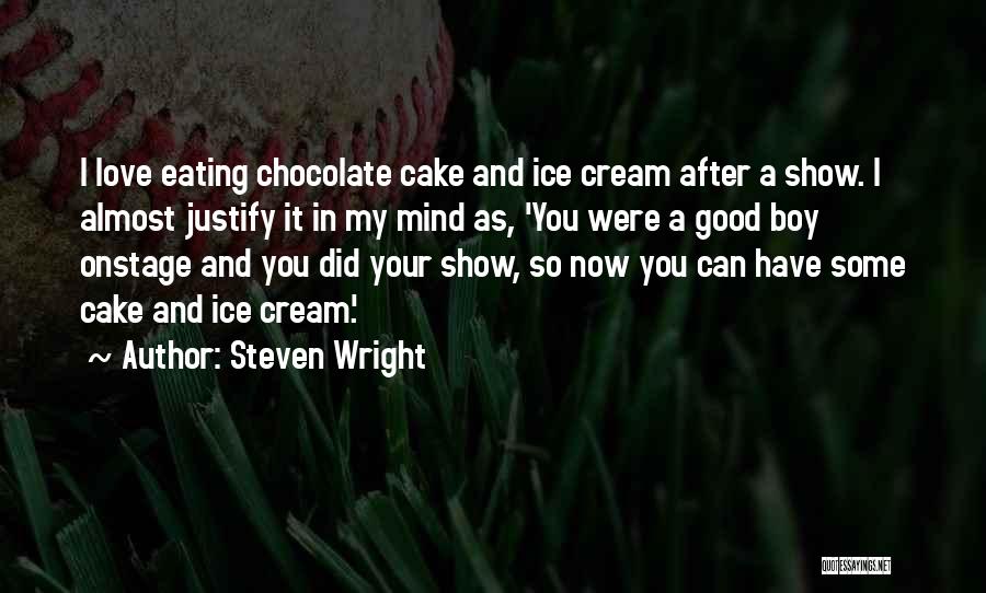 Steven Wright Quotes: I Love Eating Chocolate Cake And Ice Cream After A Show. I Almost Justify It In My Mind As, 'you