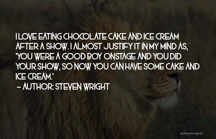 Steven Wright Quotes: I Love Eating Chocolate Cake And Ice Cream After A Show. I Almost Justify It In My Mind As, 'you