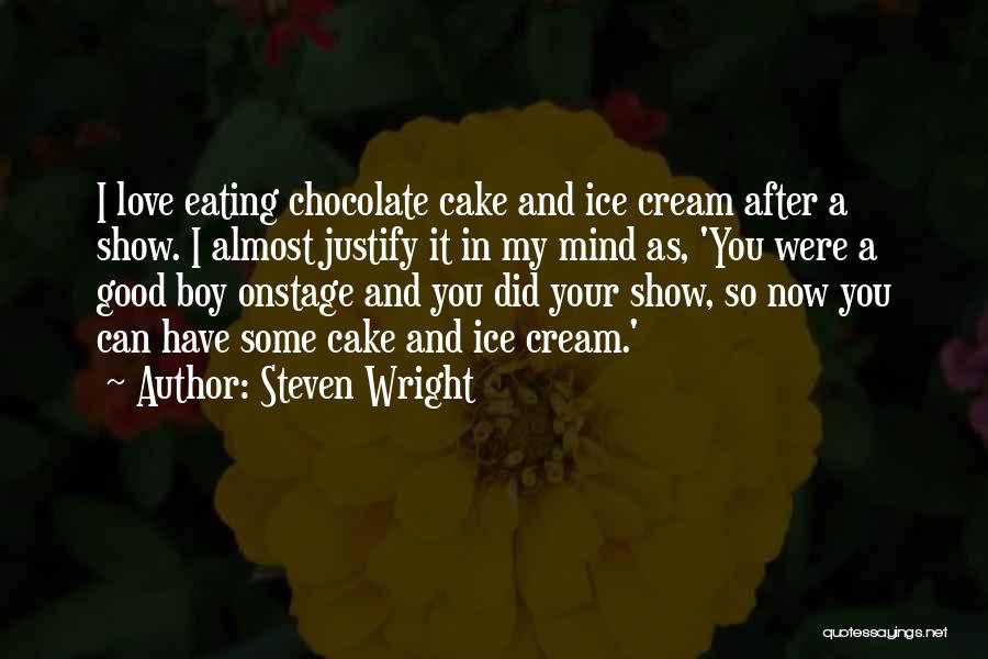 Steven Wright Quotes: I Love Eating Chocolate Cake And Ice Cream After A Show. I Almost Justify It In My Mind As, 'you