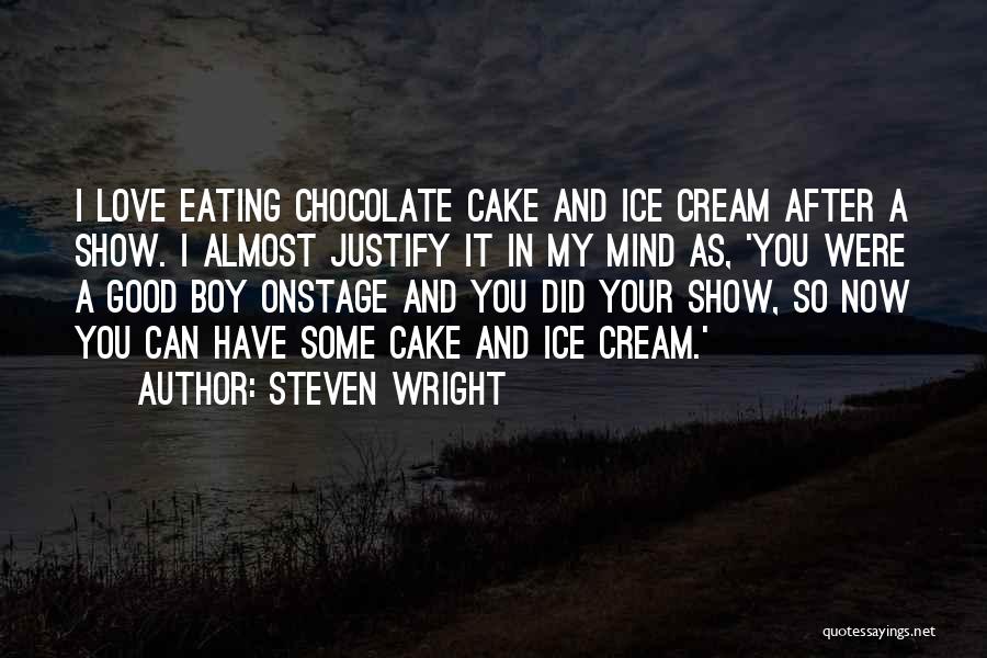 Steven Wright Quotes: I Love Eating Chocolate Cake And Ice Cream After A Show. I Almost Justify It In My Mind As, 'you