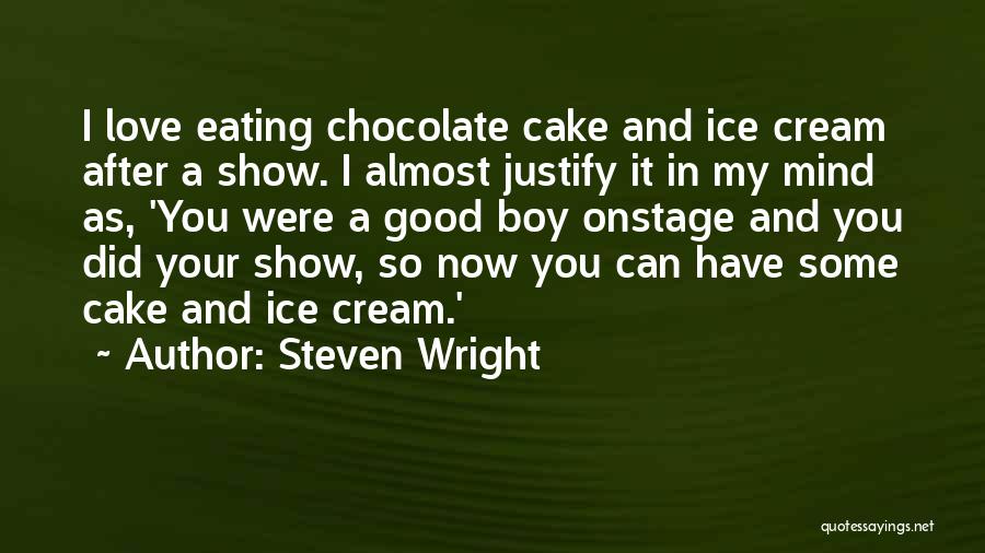 Steven Wright Quotes: I Love Eating Chocolate Cake And Ice Cream After A Show. I Almost Justify It In My Mind As, 'you