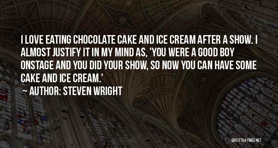 Steven Wright Quotes: I Love Eating Chocolate Cake And Ice Cream After A Show. I Almost Justify It In My Mind As, 'you
