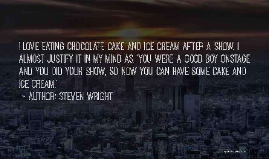 Steven Wright Quotes: I Love Eating Chocolate Cake And Ice Cream After A Show. I Almost Justify It In My Mind As, 'you