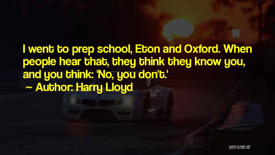 Harry Lloyd Quotes: I Went To Prep School, Eton And Oxford. When People Hear That, They Think They Know You, And You Think: