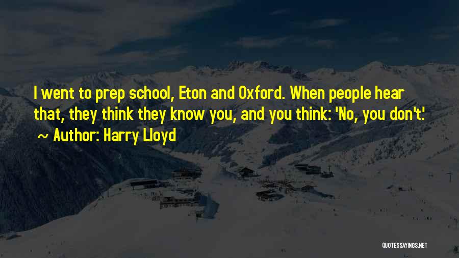 Harry Lloyd Quotes: I Went To Prep School, Eton And Oxford. When People Hear That, They Think They Know You, And You Think: