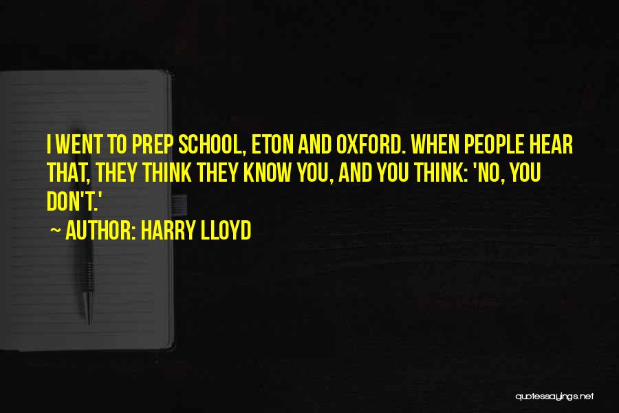 Harry Lloyd Quotes: I Went To Prep School, Eton And Oxford. When People Hear That, They Think They Know You, And You Think: