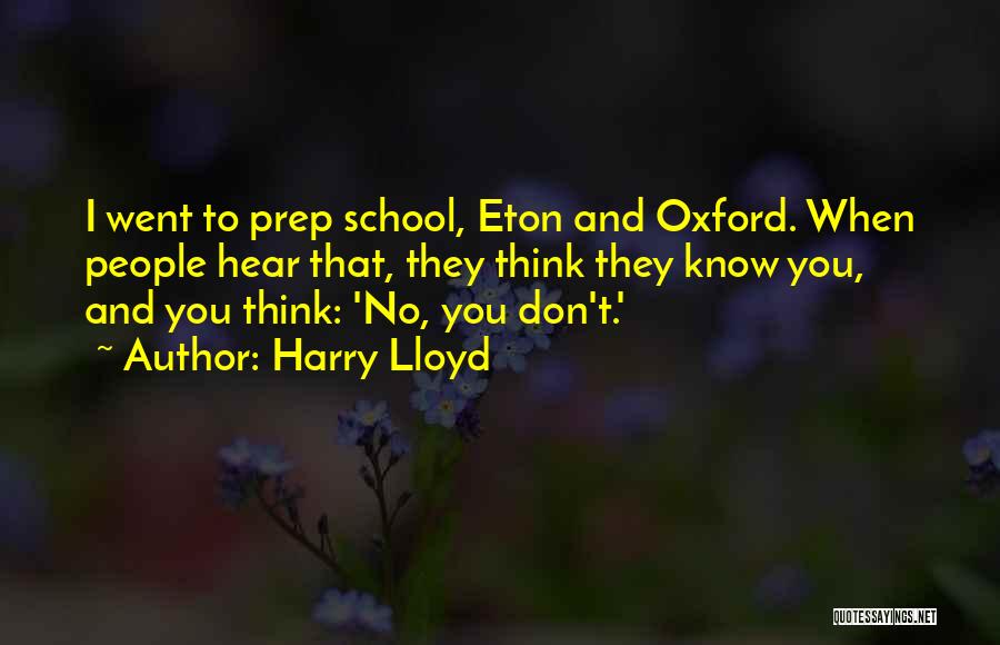 Harry Lloyd Quotes: I Went To Prep School, Eton And Oxford. When People Hear That, They Think They Know You, And You Think: