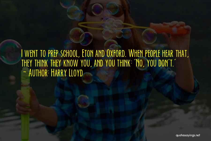 Harry Lloyd Quotes: I Went To Prep School, Eton And Oxford. When People Hear That, They Think They Know You, And You Think: