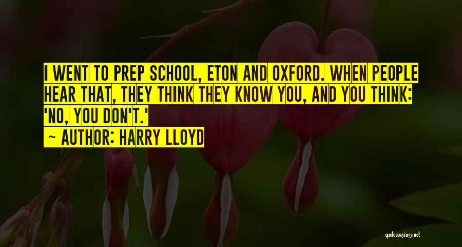 Harry Lloyd Quotes: I Went To Prep School, Eton And Oxford. When People Hear That, They Think They Know You, And You Think: