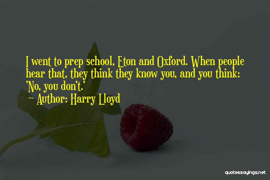Harry Lloyd Quotes: I Went To Prep School, Eton And Oxford. When People Hear That, They Think They Know You, And You Think:
