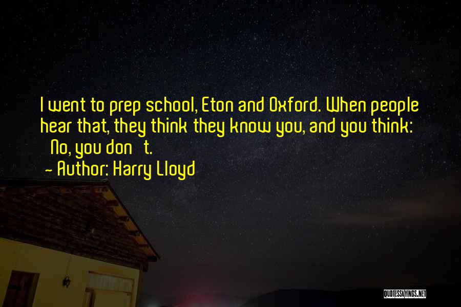 Harry Lloyd Quotes: I Went To Prep School, Eton And Oxford. When People Hear That, They Think They Know You, And You Think: