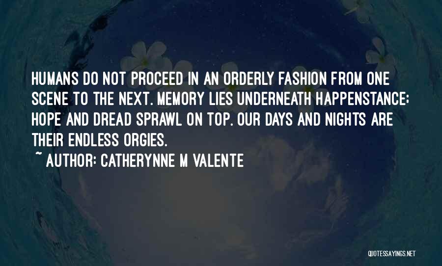 Catherynne M Valente Quotes: Humans Do Not Proceed In An Orderly Fashion From One Scene To The Next. Memory Lies Underneath Happenstance; Hope And