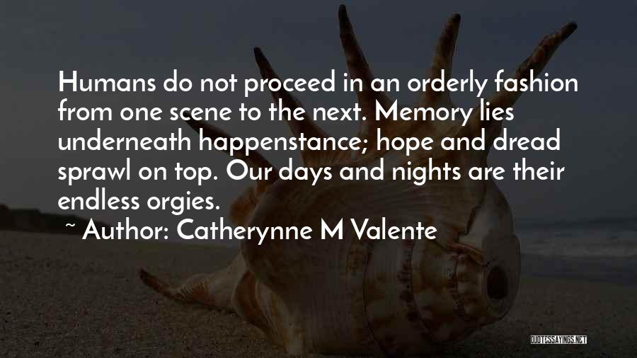 Catherynne M Valente Quotes: Humans Do Not Proceed In An Orderly Fashion From One Scene To The Next. Memory Lies Underneath Happenstance; Hope And