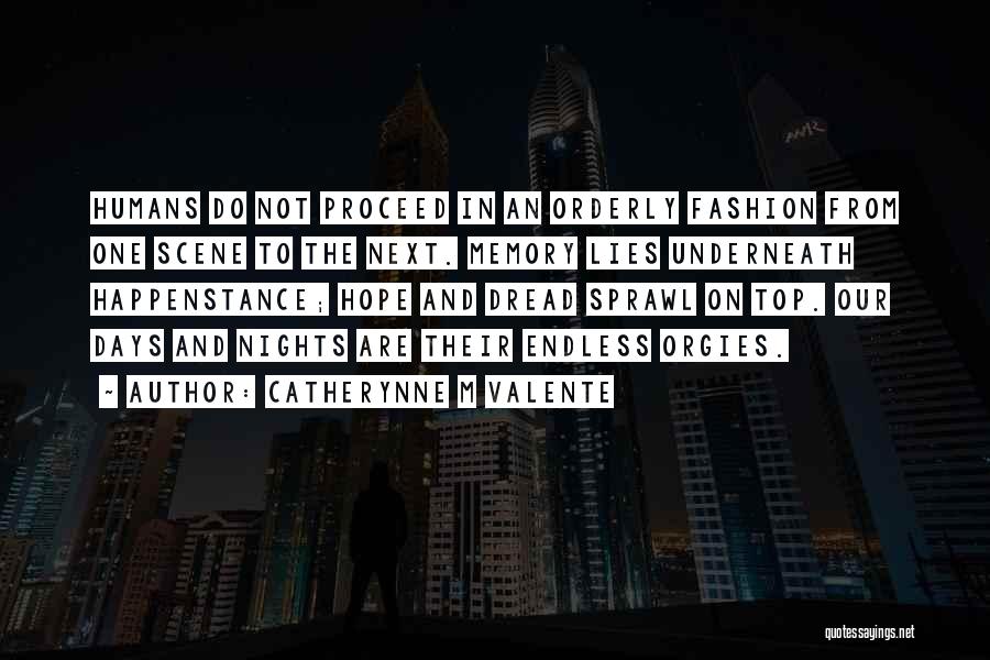 Catherynne M Valente Quotes: Humans Do Not Proceed In An Orderly Fashion From One Scene To The Next. Memory Lies Underneath Happenstance; Hope And