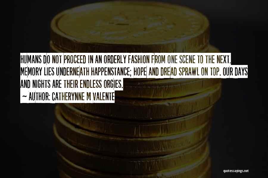 Catherynne M Valente Quotes: Humans Do Not Proceed In An Orderly Fashion From One Scene To The Next. Memory Lies Underneath Happenstance; Hope And