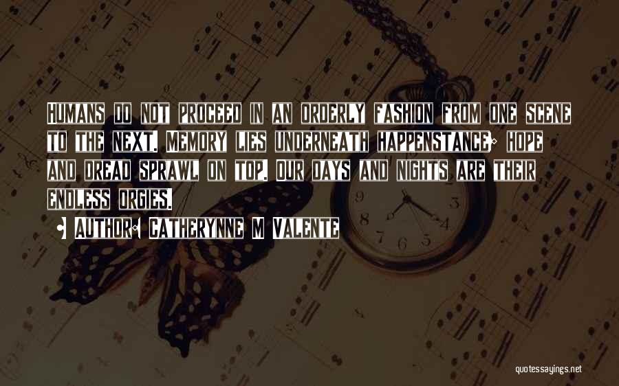 Catherynne M Valente Quotes: Humans Do Not Proceed In An Orderly Fashion From One Scene To The Next. Memory Lies Underneath Happenstance; Hope And